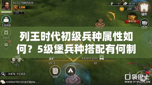 列王时代初级兵种属性如何？5级堡兵种搭配有何制胜策略？