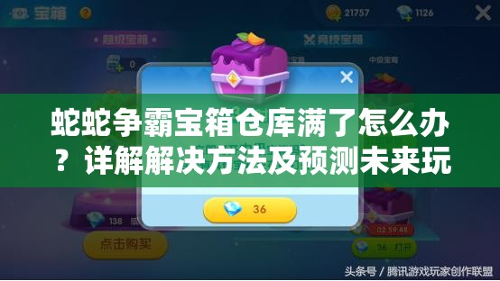 蛇蛇争霸宝箱仓库满了怎么办？详解解决方法及预测未来玩法革命！