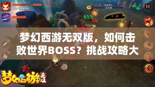 梦幻西游无双版，如何击败世界BOSS？挑战攻略大揭秘！