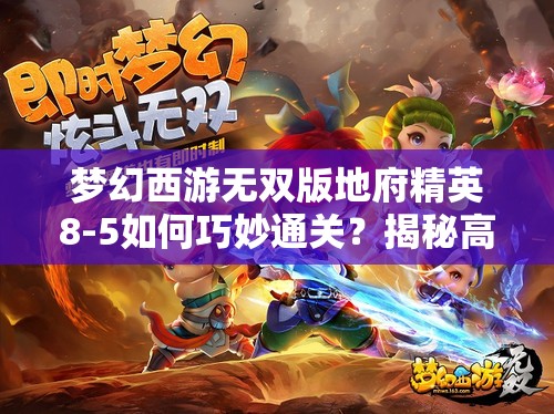 梦幻西游无双版地府精英8-5如何巧妙通关？揭秘高手必备心得！