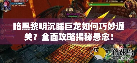 暗黑黎明沉睡巨龙如何巧妙通关？全面攻略揭秘悬念！