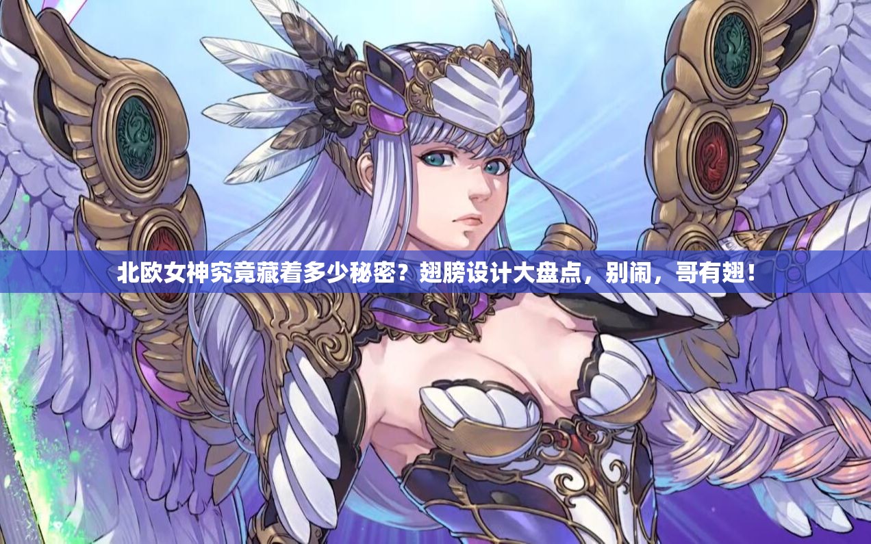 北欧女神究竟藏着多少秘密？翅膀设计大盘点，别闹，哥有翅！