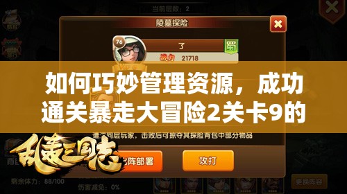 如何巧妙管理资源，成功通关暴走大冒险2关卡9的终极疑问？