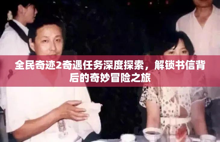 全民奇迹2奇遇任务深度探索，解锁书信背后的奇妙冒险之旅