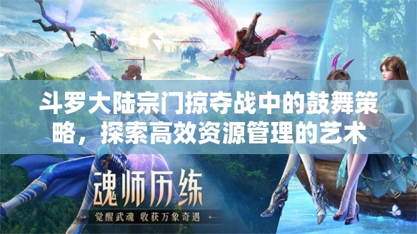 斗罗大陆宗门掠夺战中的鼓舞策略，探索高效资源管理的艺术