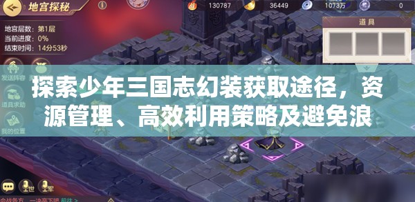 探索少年三国志幻装获取途径，资源管理、高效利用策略及避免浪费指南