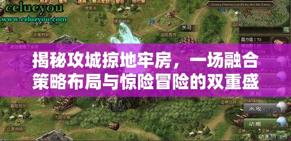 揭秘攻城掠地牢房，一场融合策略布局与惊险冒险的双重盛宴