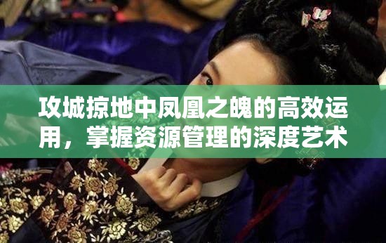 攻城掠地中凤凰之魄的高效运用，掌握资源管理的深度艺术