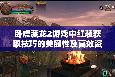 卧虎藏龙2游戏中红装获取技巧的关键性及高效资源管理策略解析