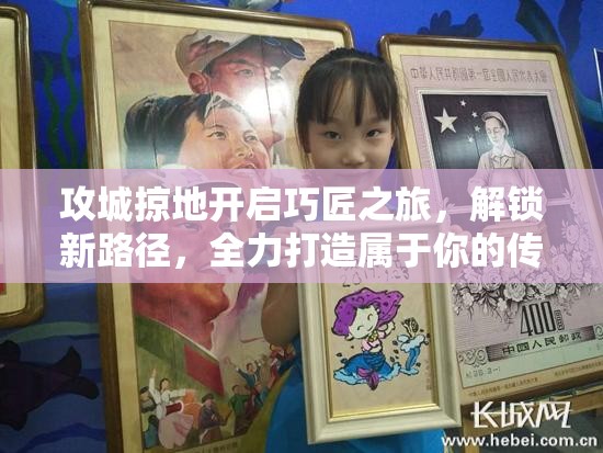 攻城掠地开启巧匠之旅，解锁新路径，全力打造属于你的传奇工坊