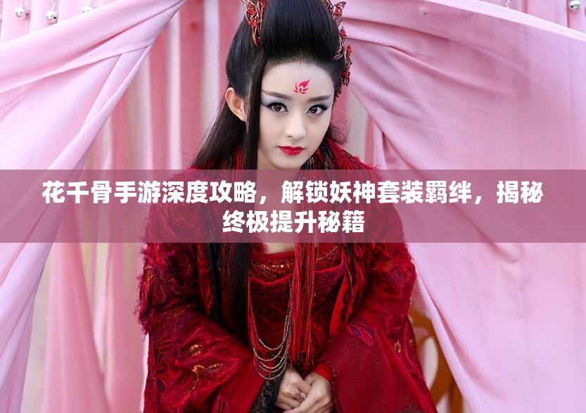 花千骨手游深度攻略，解锁妖神套装羁绊，揭秘终极提升秘籍