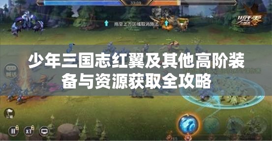 少年三国志红翼及其他高阶装备与资源获取全攻略