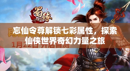 忘仙令尊解锁七彩属性，探索仙侠世界奇幻力量之旅