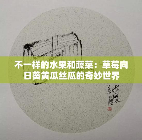 不一样的水果和蔬菜：草莓向日葵黄瓜丝瓜的奇妙世界