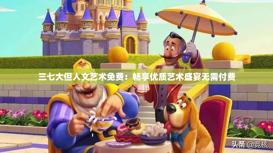 三七大但人文艺术免费：畅享优质艺术盛宴无需付费