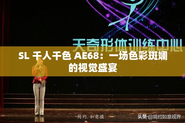SL 千人千色 AE68：一场色彩斑斓的视觉盛宴