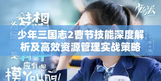 少年三国志2曹节技能深度解析及高效资源管理实战策略