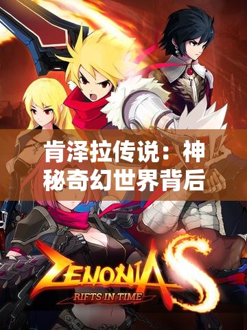 肯泽拉传说：神秘奇幻世界背后的未知冒险之旅