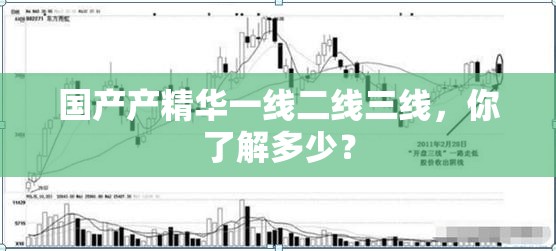 国产产精华一线二线三线，你了解多少？