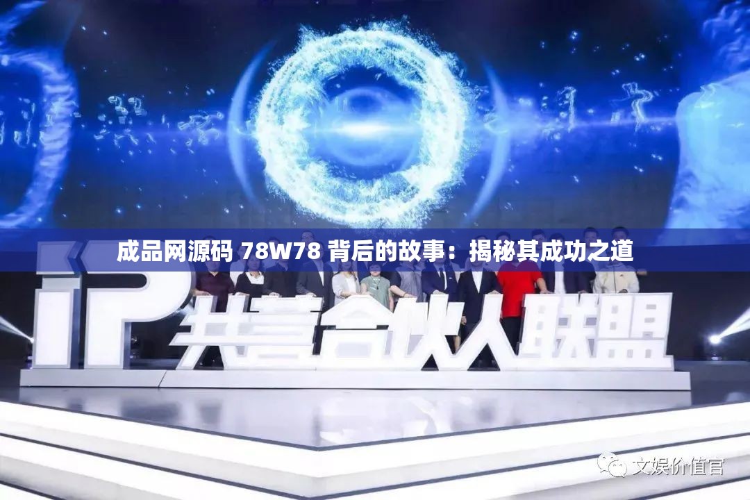 成品网源码 78W78 背后的故事：揭秘其成功之道