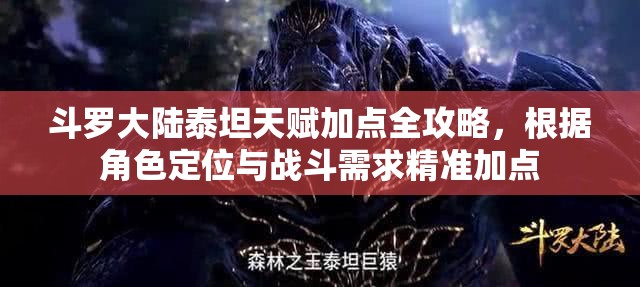 斗罗大陆泰坦天赋加点全攻略，根据角色定位与战斗需求精准加点