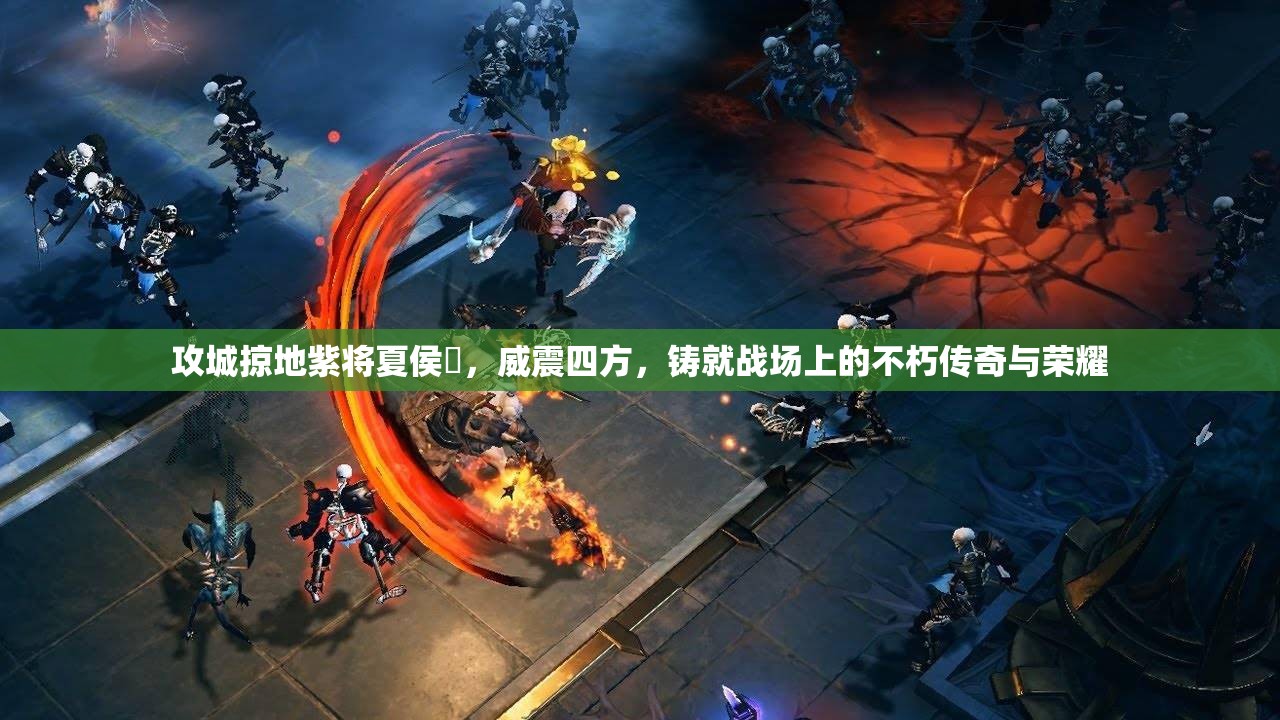 攻城掠地紫将夏侯惇，威震四方，铸就战场上的不朽传奇与荣耀