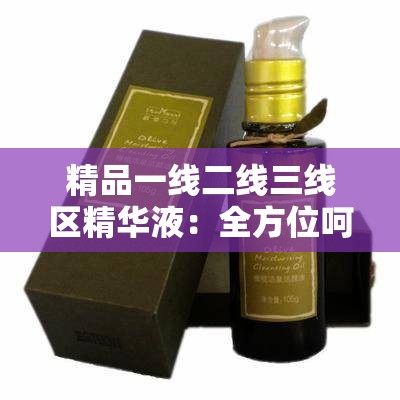 精品一线二线三线区精华液：全方位呵护肌肤