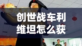 创世战车利维坦怎么获得：获取方法大全