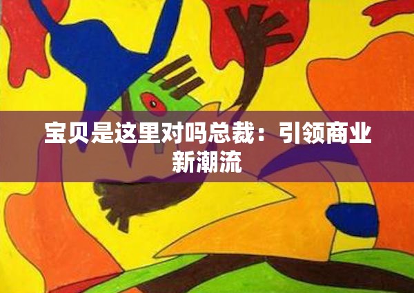 宝贝是这里对吗总裁：引领商业新潮流