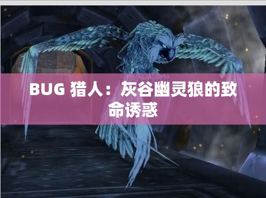 BUG 猎人：灰谷幽灵狼的致命诱惑