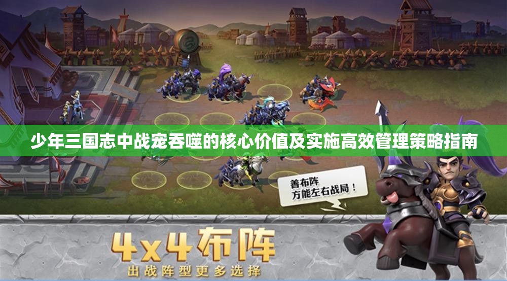 少年三国志中战宠吞噬的核心价值及实施高效管理策略指南