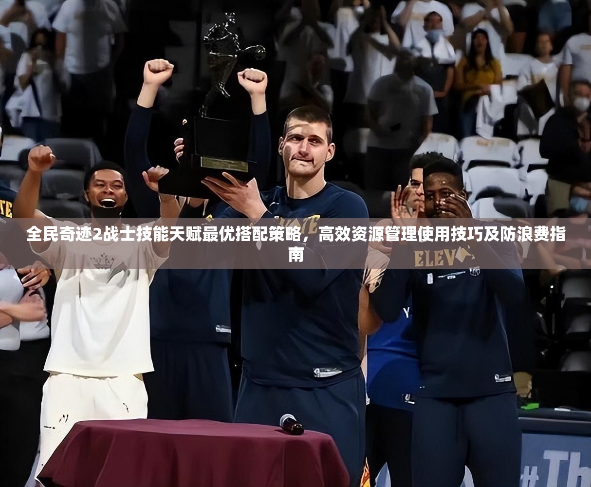 全民奇迹2战士技能天赋最优搭配策略，高效资源管理使用技巧及防浪费指南