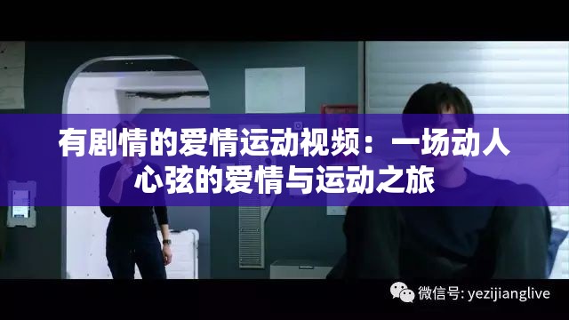 有剧情的爱情运动视频：一场动人心弦的爱情与运动之旅