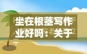 坐在根茎写作业好吗：关于这种行为的深入探讨与分析