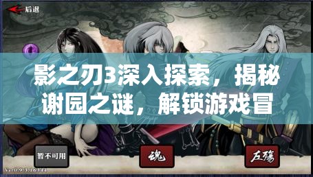 影之刃3深入探索，揭秘谢园之谜，解锁游戏冒险全新篇章的关键