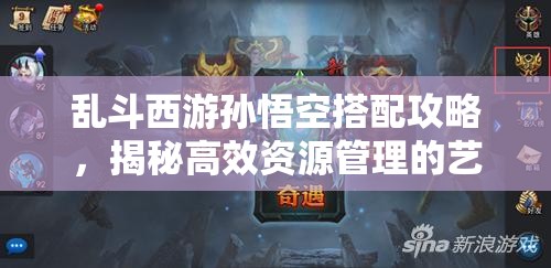 乱斗西游孙悟空搭配攻略，揭秘高效资源管理的艺术与策略