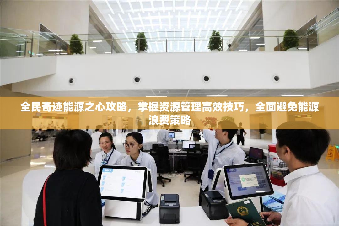 全民奇迹能源之心攻略，掌握资源管理高效技巧，全面避免能源浪费策略