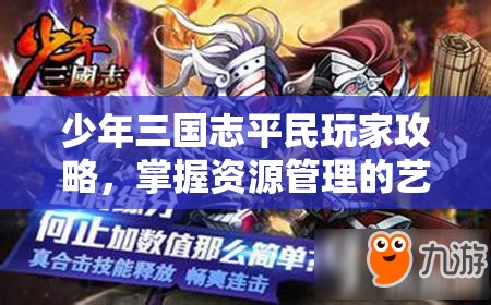 少年三国志平民玩家攻略，掌握资源管理的艺术与策略