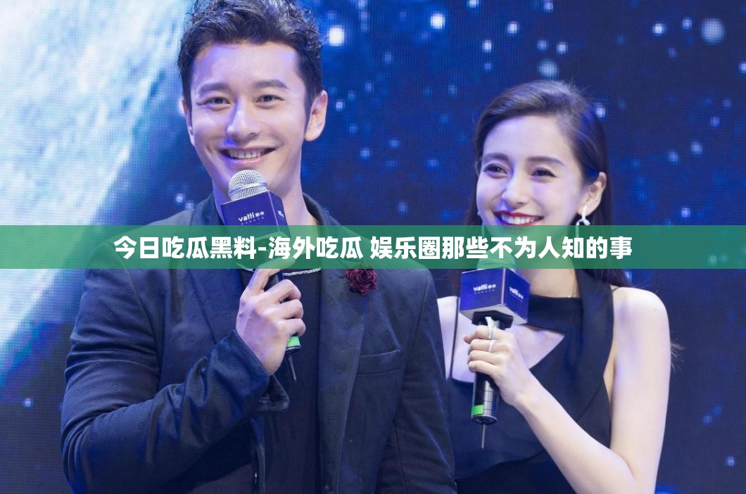 今日吃瓜黑料-海外吃瓜 娱乐圈那些不为人知的事