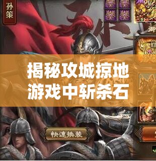 揭秘攻城掠地游戏中斩杀石开启的奥秘与详细步骤指南