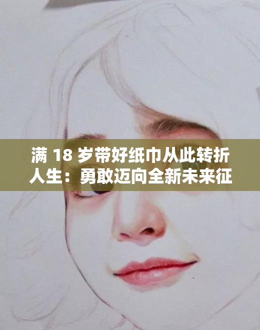 满 18 岁带好纸巾从此转折人生：勇敢迈向全新未来征程