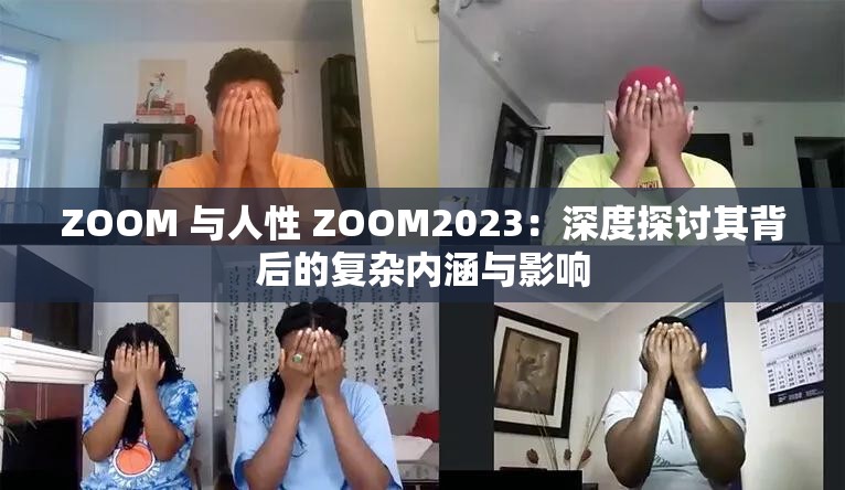 ZOOM 与人性 ZOOM2023：深度探讨其背后的复杂内涵与影响