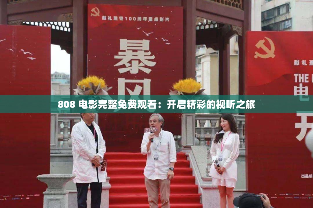 808 电影完整免费观看：开启精彩的视听之旅