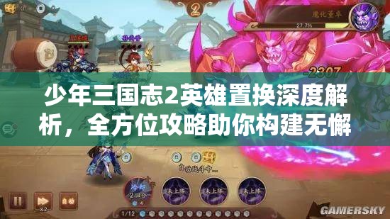 少年三国志2英雄置换深度解析，全方位攻略助你构建无懈可击的梦幻阵容
