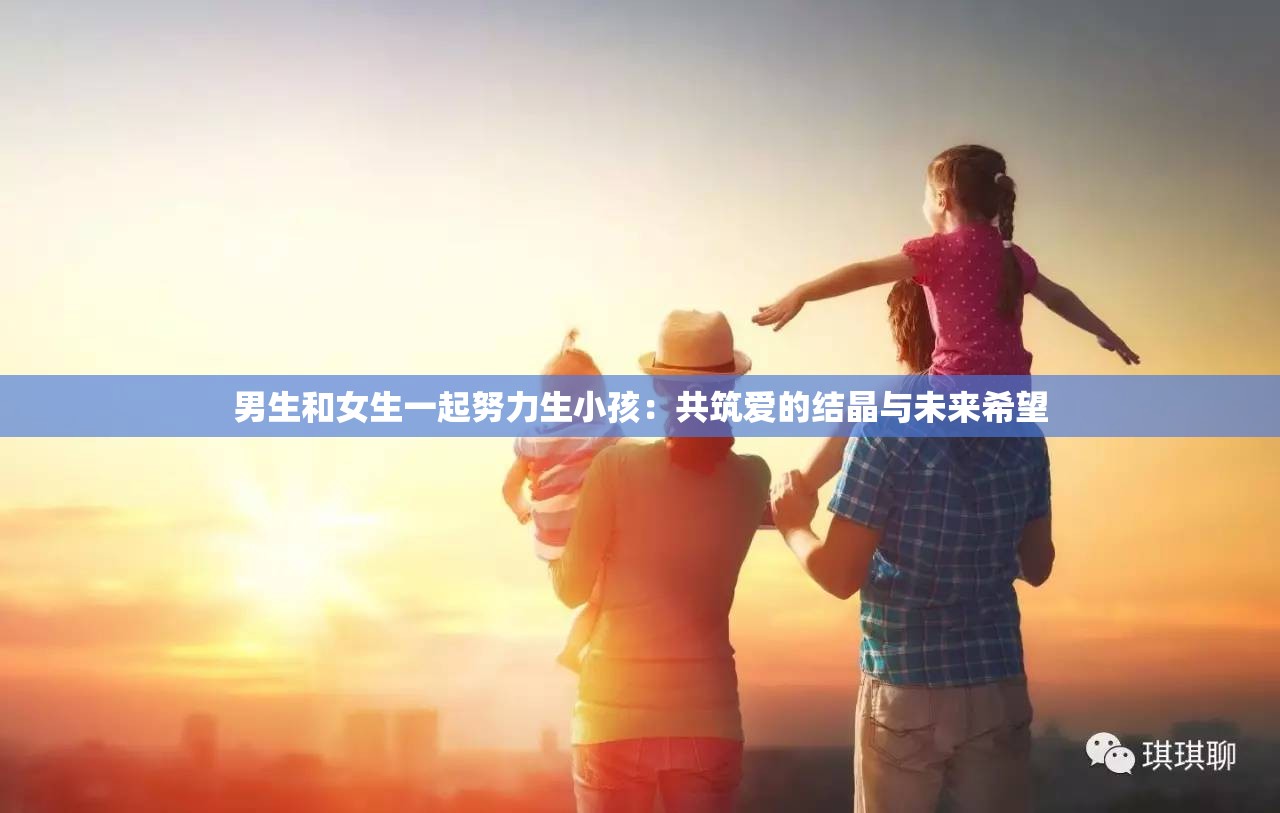 男生和女生一起努力生小孩：共筑爱的结晶与未来希望