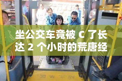 坐公交车竟被 C 了长达 2 个小时的荒唐经历