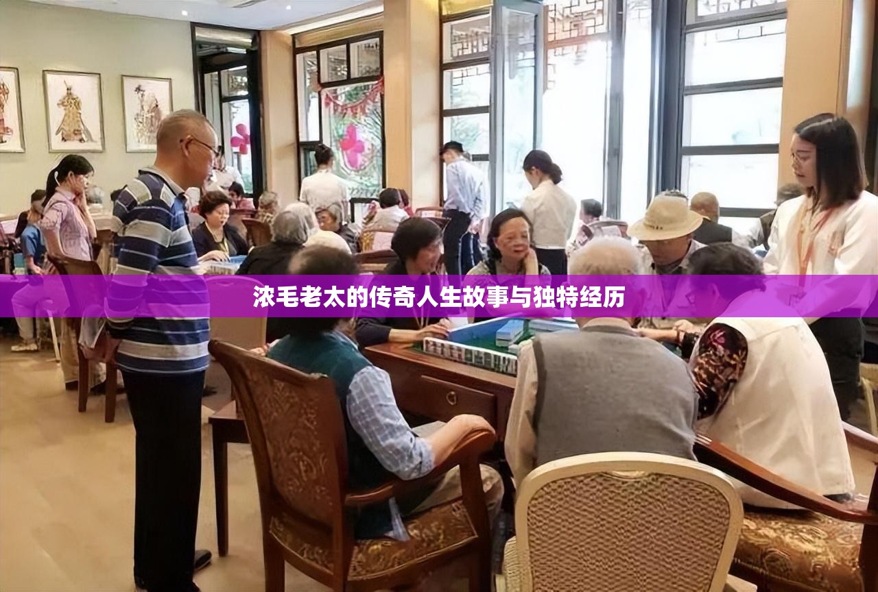 浓毛老太的传奇人生故事与独特经历