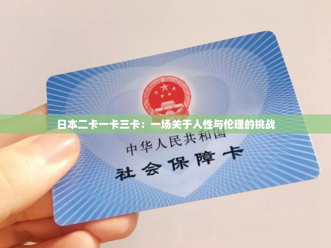 日本二卡一卡三卡：一场关于人性与伦理的挑战
