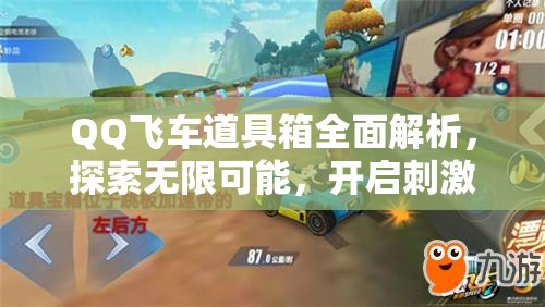 QQ飞车道具箱全面解析，探索无限可能，开启刺激赛车冒险之旅