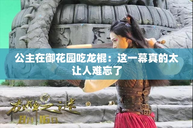 公主在御花园吃龙棍：这一幕真的太让人难忘了